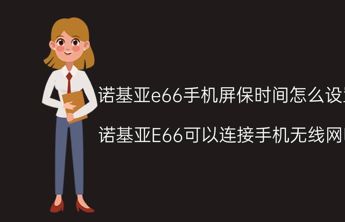 诺基亚e66手机屏保时间怎么设置 诺基亚E66可以连接手机无线网吗？